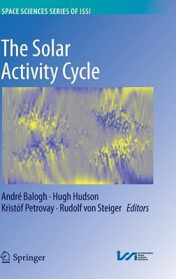 The Solar Activity Cycle: Physical Causes and Consequences by Balogh, André