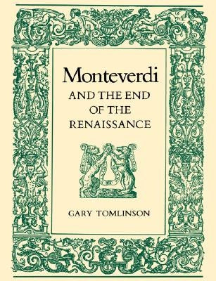 Monteverdi and the End of the Renaissance by Tomlinson, Gary
