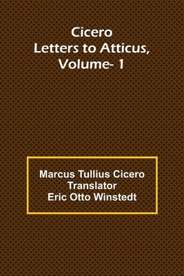 Cicero: Letters To Atticus, Vol. 1 by Cicero, Marcus Tullius