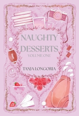 Naughty Dessert Volume One: A collection of steamy, feel-good romances by Longoria, Tanja
