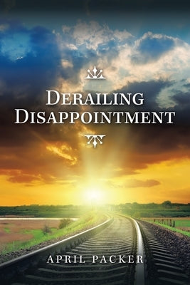 Derailing Disappointment by Packer, April