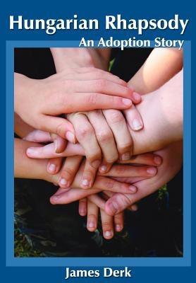 Hungarian Rhapsody: An Adoption Story by Derk, James