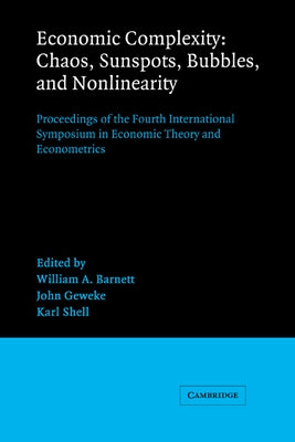 Economic Complexity: Chaos, Sunspots, Bubbles, and Nonlinearity: Proceedings of the Fourth International Symposium in Economic Theory and Econometrics by Barnett, William A.