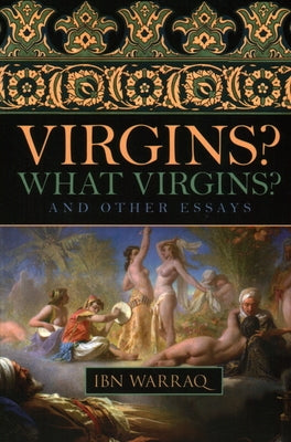 Virgins? What Virgins?: And Other Essays by Warraq, Ibn