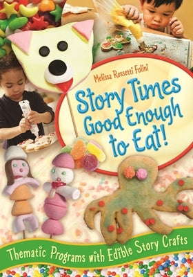 Story Times Good Enough to Eat!: Thematic Programs with Edible Story Crafts by Folini, Melissa Rossetti