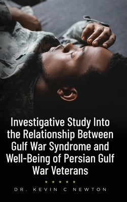 Investigative Study Into the Relationship Between Gulf War Syndrome and Well-Being of Persian Gulf War Veterans by Newton, Kevin C.