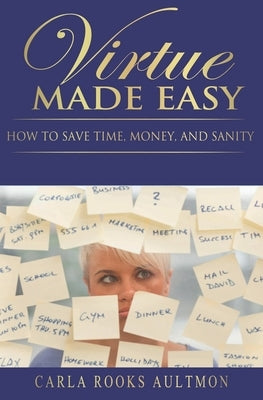 Virtue Made Easy: How To Save Time, Money, and Sanity by Rooks Aultmon, Carla