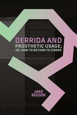 Derrida and Prosthetic Usage; Or, How to Return to Cinder by Reeder, Jake