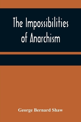 The Impossibilities of Anarchism by Bernard Shaw, George