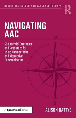 Navigating AAC: 50 Essential Strategies and Resources for Using Augmentative and Alternative Communication by Battye, Alison