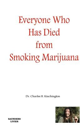 Everyone Who has Died from Smoking Marijuana by Kinchington, Charles H.