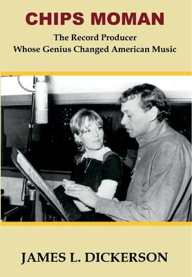 Chips Moman: The Record Producer Whose Genius Changed American Music by Dickerson, James L.