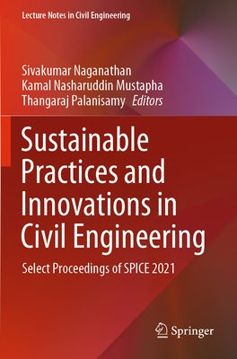 Sustainable Practices and Innovations in Civil Engineering: Select Proceedings of Spice 2021 by Naganathan, Sivakumar