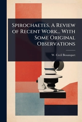 Spirochaetes. A Review of Recent Work... With Some Original Observations by Bosanquet, W. Cecil