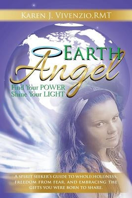 Earth Angel: Find Your Power, Shine Your Light by Vivenzio, Rmt Karen J.
