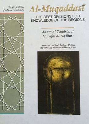 Best Divisions for Knowledge of the Regions: Ahsan Al-Taqasim Fi Marifat Al-Aqalim by Al-Muqaddasi