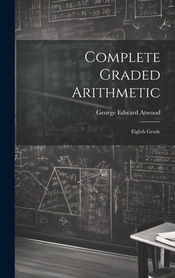 Complete Graded Arithmetic: Eighth Grade by Atwood, George Edward