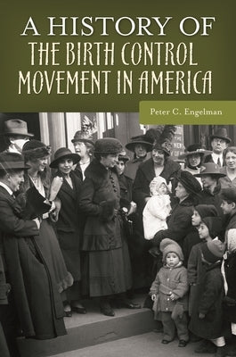 A History of the Birth Control Movement in America by Engelman, Peter