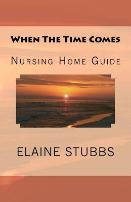When The Time Comes Nursing Home Guide by Lovell, Liana C.
