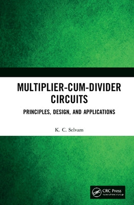 Multiplier-Cum-Divider Circuits: Principles, Design, and Applications by Selvam, Kc