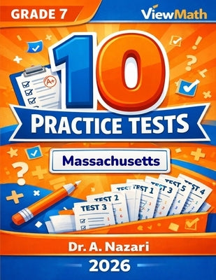 10 Massachusetts MCAS Grade 7 Math Practice Tests: The Ultimate Test Prep Collection with Answer Explanations by Nazari, A.