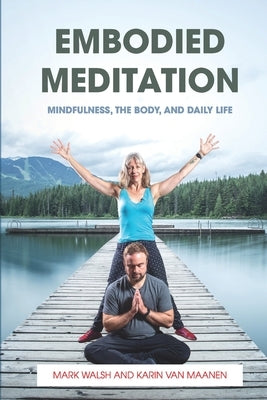 Embodied Meditation: Mindfulness, the Body, and Daily Life by Van Maanen, Karin
