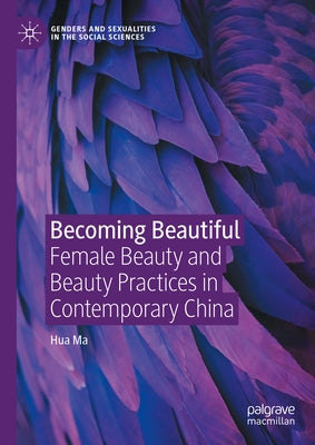 Becoming Beautiful: Female Beauty and Beauty Practices in Contemporary China by Ma, Hua