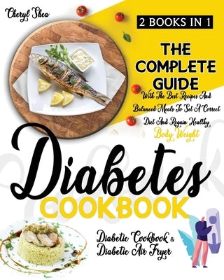 Diabetes Cookbook: 2 Books in 1: Diabetic Cookbook And Diabetic Air Fryer. The Complete Guide With The Best Recipes And Balanced Meals To by Shea, Cheryl