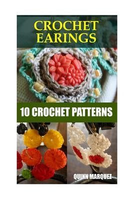 Crochet Earings: 10 Crochet Patterns by Marquez, Quinn