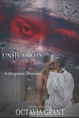 Unhealthy Love: A Dangerous Obsession by Grant, Octavia
