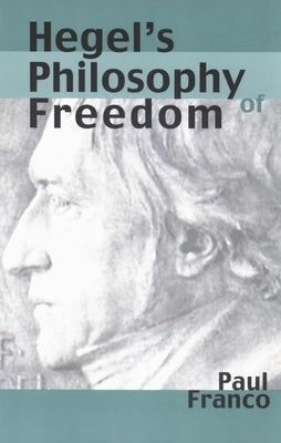 Hegel's Philosophy of Freedom by Franco, Paul