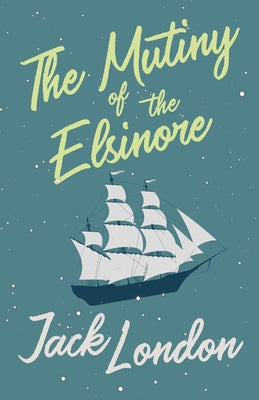 The Mutiny of the Elsinore by London, Jack
