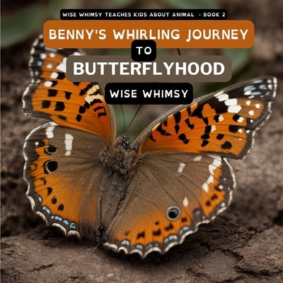 Benny's Whirling Journey to Butterflyhood by Whimsy, Wise