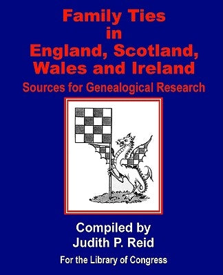 Family Ties in England, Scotland, Wales, & Ireland: Sources for Genealogical Research by Reid, Judith P.