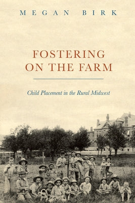 Fostering on the Farm: Child Placement in the Rural Midwest by Birk, Megan