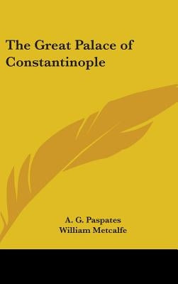 The Great Palace of Constantinople by Paspates, A. G.