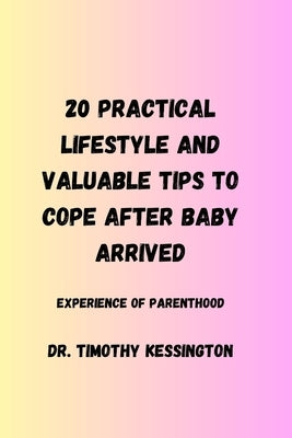 20 Practical Lifestyle and Valuable Tips to Cope After Baby Arrived.: Experience of parenthood by Kessington, Timothy
