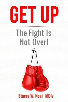 Get Up The Fight Is Not Over by Neal, Stacey W.