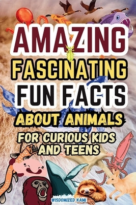 Amazing and Fascinating Fun Facts about Animals for Curious Kids and Teens: 100 Interesting and Educational Fun Quiz Book for Smart Kids Ages 8-12: De by Kami, Wisdomized