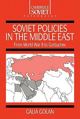 Soviet Policies in the Middle East: From World War Two to Gorbachev by Golan, Galia