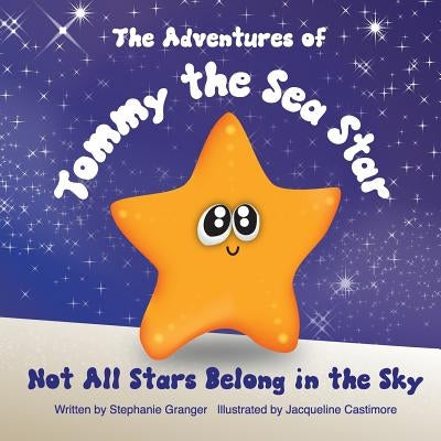 Not All Stars Belong In The Sky: The Adventures of Tommy the Sea Star by Granger, Stephanie