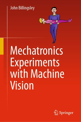 Mechatronics Experiments with Machine Vision by Billingsley, John
