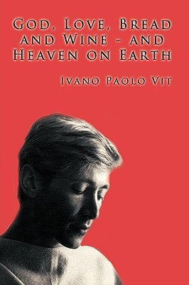 God, Love, Bread and Wine ─ and Heaven on Earth by Vit, Ivano Paolo