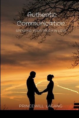 Authentic Communication: Speaking Your Truth in Love by Lagang, Princewill