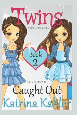 Books for Girls - TWINS: Book 2: Caught Out! Girls Books 9-12 by Kahler, Katrina
