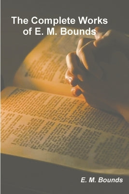 The Complete Works of E. M. Bounds by Bounds, Edward M.