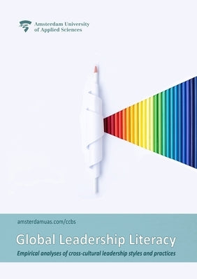 Global Leadership Literacy: Empirical analyses of cross-cultural leadership styles and practices by Higgins, Christopher
