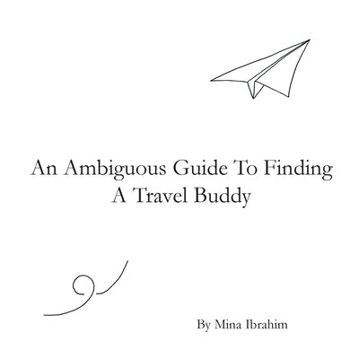 An Ambiguous Guide To Finding A Travel Buddy by Ibrahim, Mina