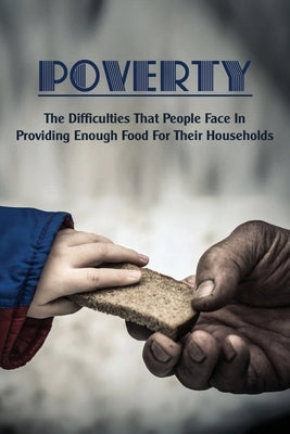 Poverty: The Difficulties That People Face In Providing Enough Food For Their Households: True Stories Of Poverty In America by Stowers, Jerrold