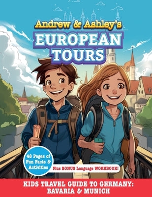 Andrew & Ashley's European Tours, GERMANY Munich & Bavarian Alps: Kids' Travel Guide by Matson, Kyle A.